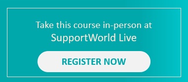 Take this course in-person at SupportWorld Live! Register now.